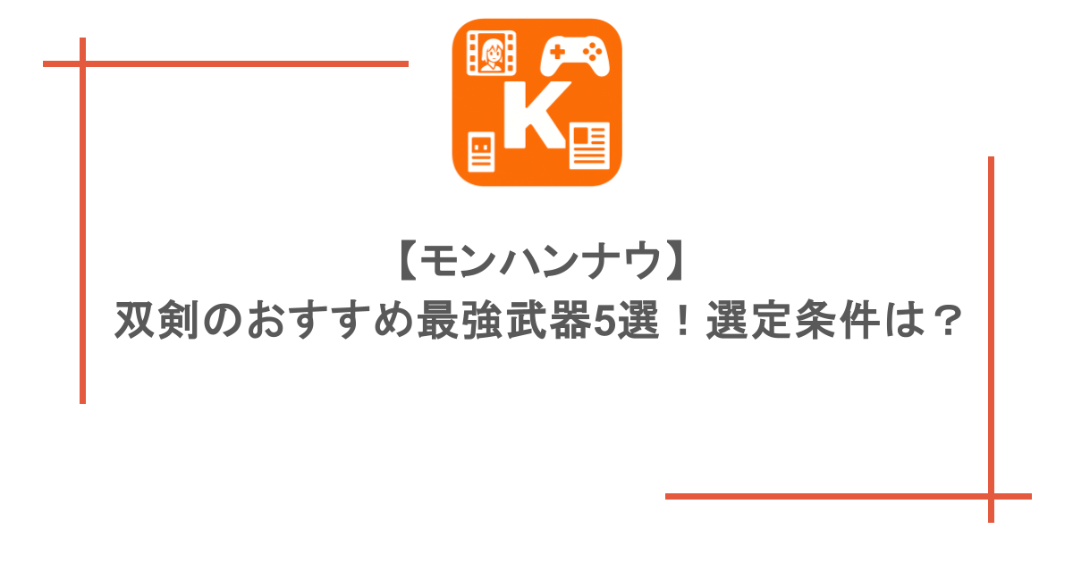 【モンハンナウ】双剣のおすすめ最強武器5選!選定条件は?